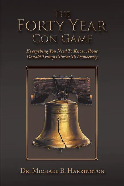 The Forty Year Con Game: Everything You Need to Know About Donald Trump's Threat to Democracy - Paperback