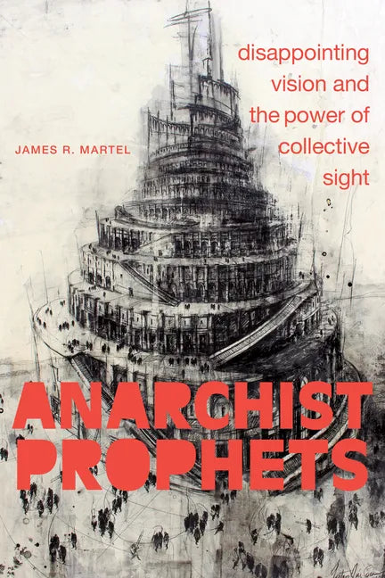 Anarchist Prophets: Disappointing Vision and the Power of Collective Sight - Hardcover
