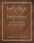 Forty Days to Forgiveness: A Christian's Field Guide to the Forgiveness Journey - Paperback