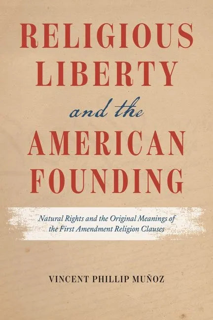Religious Liberty and the American Founding: Natural Rights and the Original Meanings of the First Amendment Religion Clauses - Hardcover