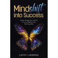 MindSHIFT into Success: Seven Things You Can Do to Live a Better Life Starting Now - Paperback