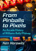 From Pinballs to Pixels: An Arcade History of Williams-Bally-Midway - Paperback
