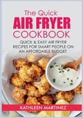 The Quick Air Fryer Cookbook: Quick & Easy Air Fryer Recipes for Smart People on an affordable Budget - Paperback