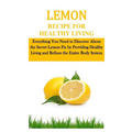 Lemon Recipe for Healthy Living: Everything You Need to Discover About the Secret Lemon Fix by Providing Healthy Living and Refines the Entire Body Sy - Paperback