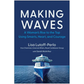 Making Waves: A Woman's Rise to the Top Using Smarts, Heart, and Courage - Hardcover