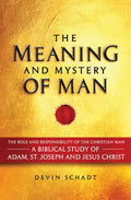 The Meaning and Mystery of Man: The Role and Responsibility of the Christian Man: A Biblical Study of Adam, St. Joseph and Jesus Christ - Hardcover