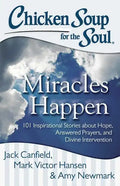 Chicken Soup for the Soul: Miracles Happen: 101 Inspirational Stories about Hope, Answered Prayers, and Divine Intervention - Paperback