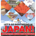 Let's Go Sightseeing in Japan! Learning Geography Children's Explore the World Books - Hardcover