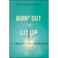 Burnt Out to Lit Up: How to Reignite the Joy of Leading People - Hardcover