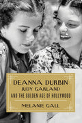 Deanna Durbin, Judy Garland, and the Golden Age of Hollywood - Hardcover