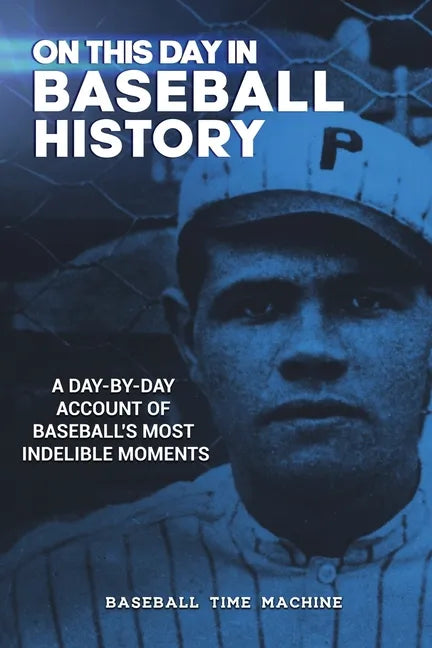 On This Day in Baseball History: A Day-by-Day Account of Baseball's Most Indelible Moments - Paperback