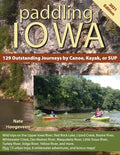Paddling Iowa: 129 Outstanding Journeys by Canoe, Kayak, or SUP - Paperback
