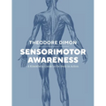 Sensorimotor Awareness: A Kinesthetic Guide to the Body in Action - Paperback