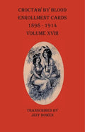 Choctaw By Blood Enrollment Cards 1898-1914 Volume XVIII - Paperback