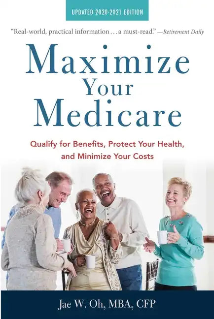 Maximize Your Medicare: 2020-2021 Edition: Qualify for Benefits, Protect Your Health, and Minimize Your Costs - Paperback
