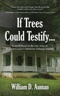 If Trees Could Testify...: A novel based on the true story of Madison County's infamous Gahagan murders - Paperback
