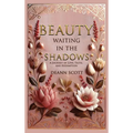 Beauty Waiting in the Shadows: A Journey of Love, Faith, and Redemption - Hardcover