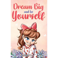 Dream Big and Be Yourself: A Collection of Inspiring Stories for Girls about Self-Esteem, Confidence, Courage, and Friendship - Hardcover