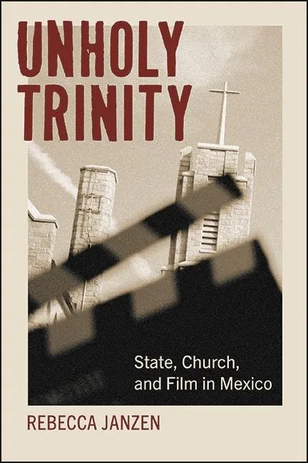 Unholy Trinity: State, Church, and Film in Mexico - Paperback