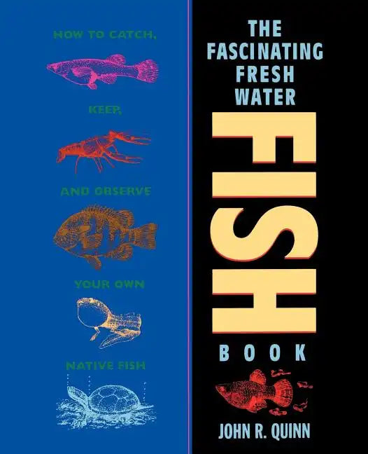 The Fascinating Freshwater Fish Book: How to Catch, Keep, and Observe Your Own Native Fish - Paperback
