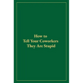 How to Tell Your Coworkers They Are Stupid - Paperback