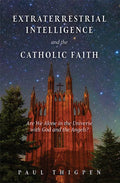 Extraterrestrial Intelligence and the Catholic Faith: Are We Alone in the Universe with God and the Angels? - Hardcover