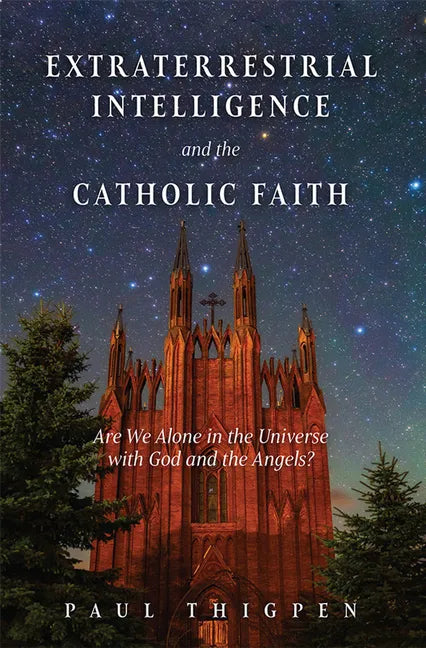 Extraterrestrial Intelligence and the Catholic Faith: Are We Alone in the Universe with God and the Angels? - Hardcover