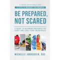 Be Prepared, Not Scared - 12 Steps to Emergency Preparedness: Guide to becoming prepared for short and long-term emergencies - Paperback