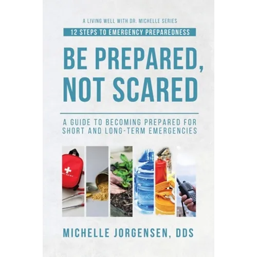 Be Prepared, Not Scared - 12 Steps to Emergency Preparedness: Guide to becoming prepared for short and long-term emergencies - Paperback