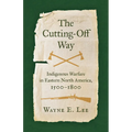 The Cutting-Off Way: Indigenous Warfare in Eastern North America, 1500-1800 - Paperback