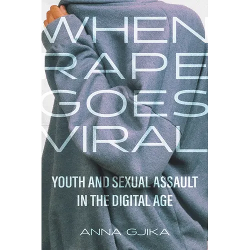 When Rape Goes Viral: Youth and Sexual Assault in the Digital Age - Hardcover
