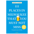 111 Places in Milwaukee That You Must Not Miss - Paperback