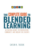 Complete Guide to Blended Learning: Activating Agency, Differentiation, Community, and Inquiry for Students (Essential Guide to Strategies and Tools t - Paperback
