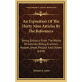An Exposition Of The Thirty Nine Articles By The Reformers: Being Extracts From The Works Of Latimer, Ridley, Cranmer, Hooper, Jewel, Philpot And Othe - Hardcover