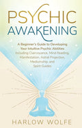 Psychic Awakening: A Beginner's Guide to Developing Your Intuitive Psychic Abilities, Including Clairvoyance, Mind Reading, Manifestation, Astral Proj - Paperback
