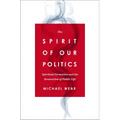 The Spirit of Our Politics: Spiritual Formation and the Renovation of Public Life - Paperback