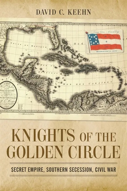 Knights of the Golden Circle: Secret Empire, Southern Secession, Civil War - Paperback