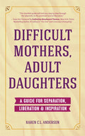 Difficult Mothers, Adult Daughters: A Guide for Separation, Liberation & Inspiration (Self Care Gift for Women) - Paperback