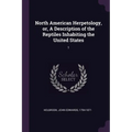 North American Herpetology, or, A Description of the Reptiles Inhabiting the United States: 1 - Paperback
