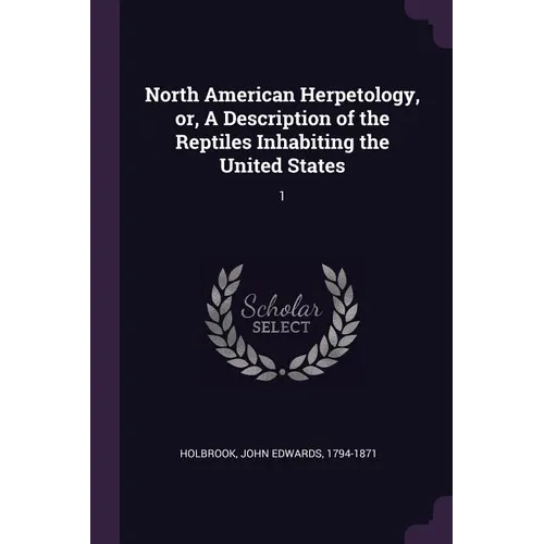North American Herpetology, or, A Description of the Reptiles Inhabiting the United States: 1 - Paperback