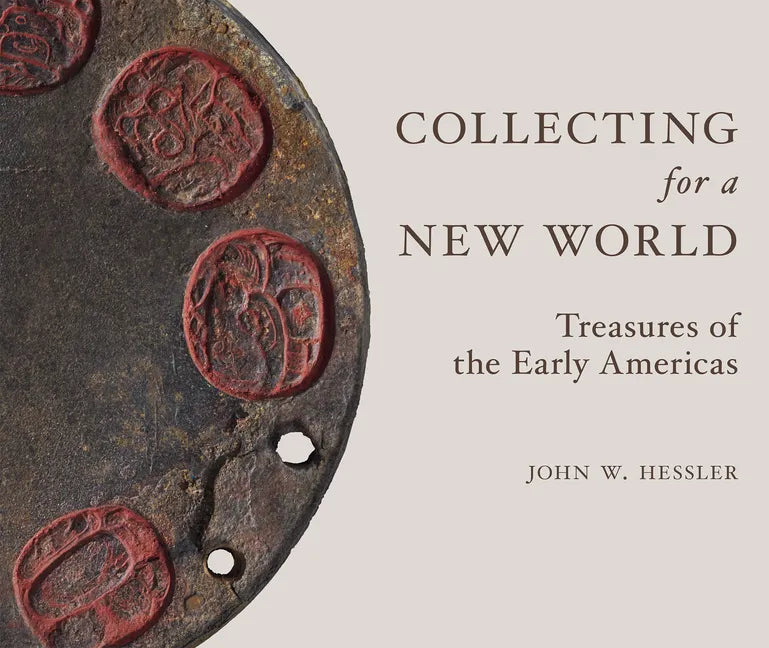 Collecting for a New World: Treasures of the Early Americas - Hardcover