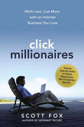 Click Millionaires: Work Less, Live More with an Internet Business You Love - Paperback