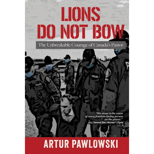 Lions Do Not Bow: The Unbreakable Courage of Canada's Pastor - Hardcover