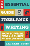 The Essential Guide to Freelance Writing: How to Write, Work, and Thrive on Your Own Terms - Paperback