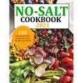 No Salt Cookbook 2021: 150 Delicious No Salt Recipes for Every Family in the World - Paperback