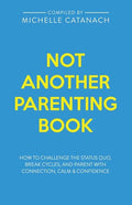 Not Another Parenting Book: How to Challenge the Status Quo, Break Cycles, and Parent with Connection, Calm and Confidence - Paperback
