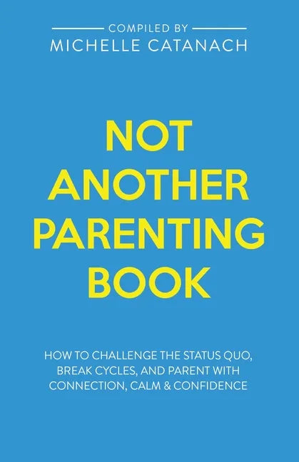 Not Another Parenting Book: How to Challenge the Status Quo, Break Cycles, and Parent with Connection, Calm and Confidence - Paperback