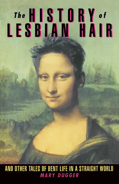 The History of Lesbian Hair: And Other Tales of Bent Life in a Straight World - Paperback