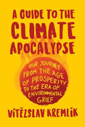 A Guide to the Climate Apocalypse: Our Journey from the Age of Prosperity to the Era of Environmental Grief - Paperback