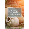 Love and the Postmodern Predicament: Rediscovering the Real in Beauty, Goodness, and Truth - Hardcover